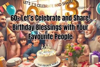 60+ Let’s Celebrate and Share! Birthday Blessings with Your Favorite People