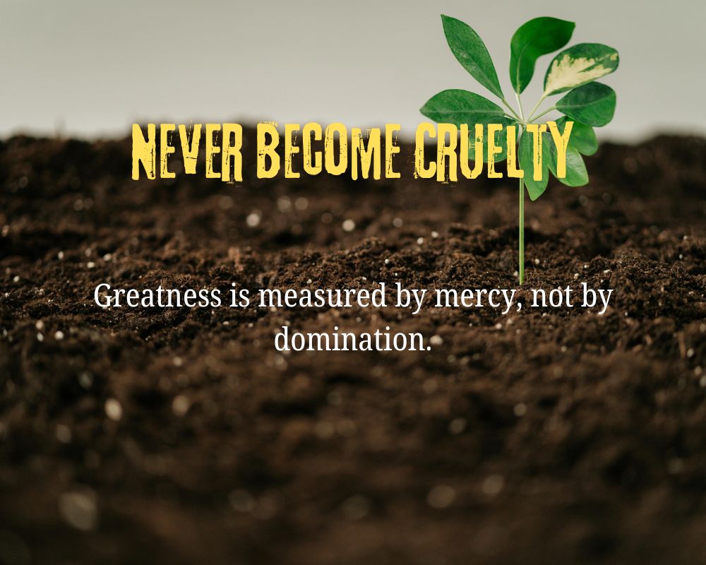 Strength Should Never Become Cruelty